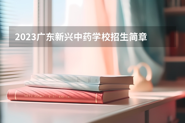 2023广东新兴中药学校招生简章 广东新兴中药学校招生人数