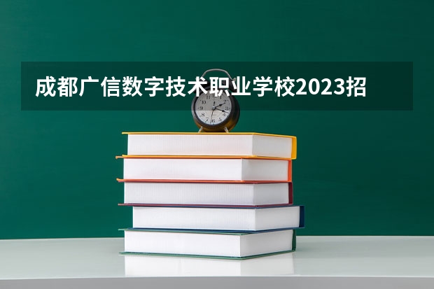 成都广信数字技术职业学校2023招生简章在哪里找