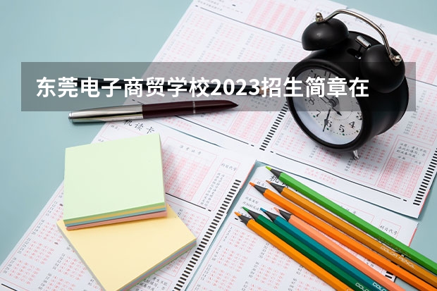 东莞电子商贸学校2023招生简章在哪里找