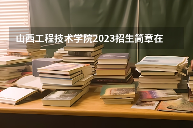 山西工程技术学院2023招生简章在哪里找