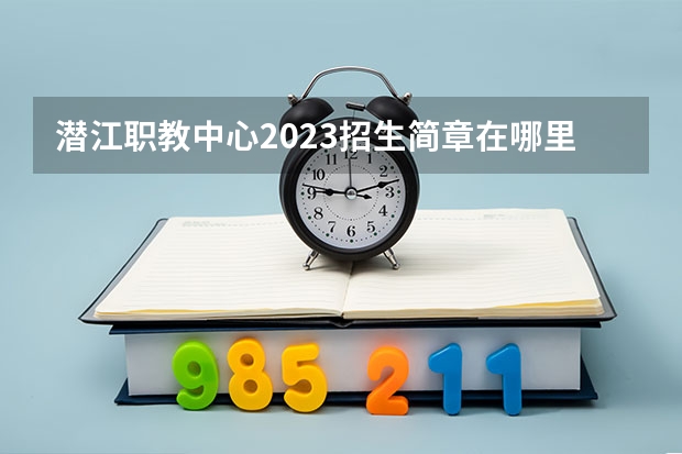 潜江职教中心2023招生简章在哪里找