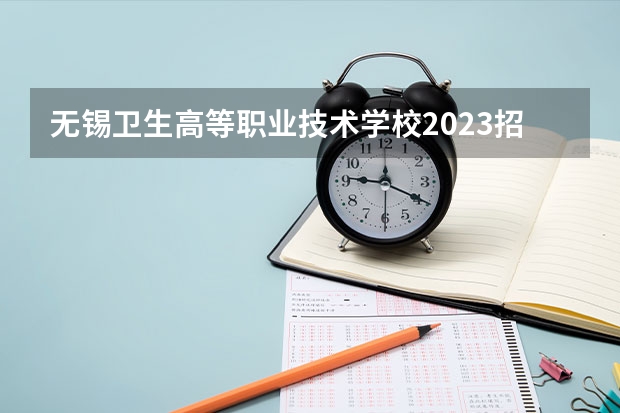 无锡卫生高等职业技术学校2023招生简章在哪里找