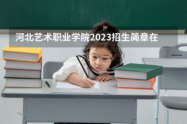 河北艺术职业学院2023招生简章在哪里找