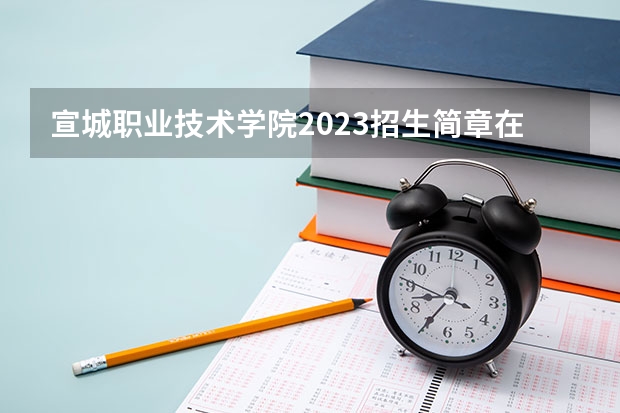 宣城职业技术学院2023招生简章在哪里找