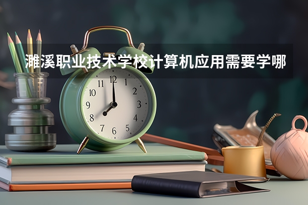 濉溪职业技术学校计算机应用需要学哪些课程 专业能力要求是什么