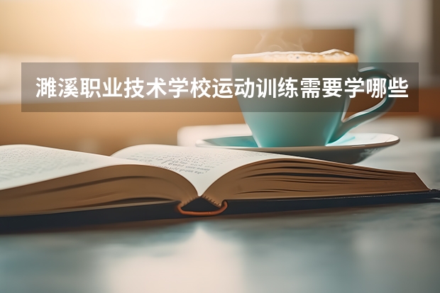 濉溪职业技术学校运动训练需要学哪些课程 专业能力要求是什么