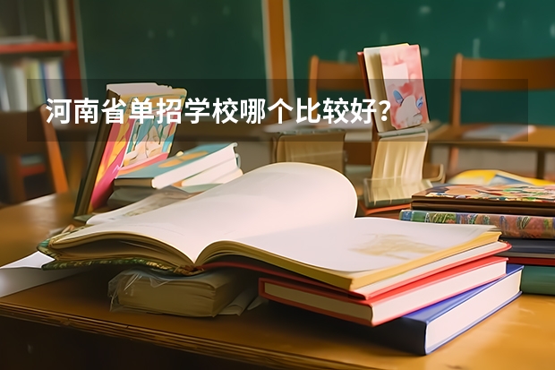 河南省单招学校哪个比较好？