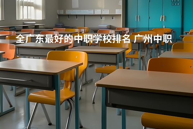 全广东最好的中职学校排名 广州中职前十名学校