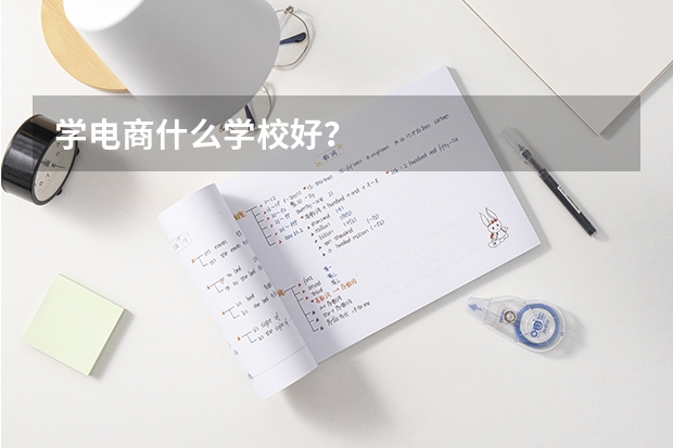 学电商什么学校好？