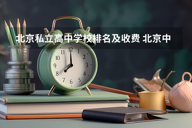 北京私立高中学校排名及收费 北京中等收费民办学校排名