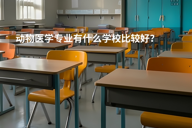 动物医学专业有什么学校比较好？