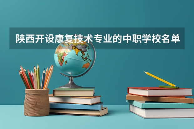 陕西开设康复技术专业的中职学校名单有哪些