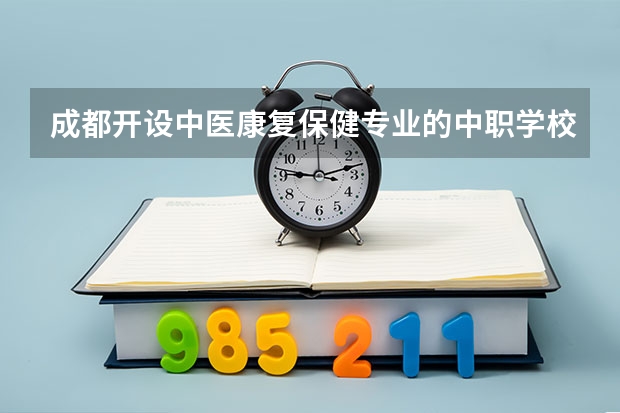 成都开设中医康复保健专业的中职学校名单有哪些