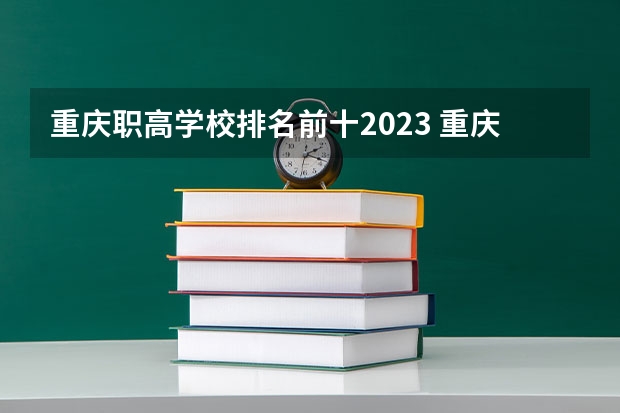 重庆职高学校排名前十2023 重庆公办职高前十名学校