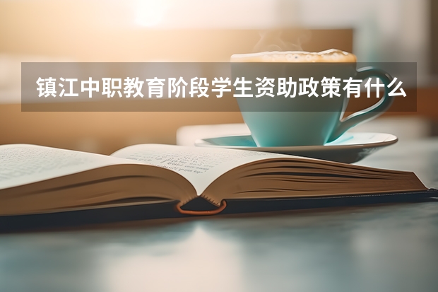 镇江中职教育阶段学生资助政策有什么？