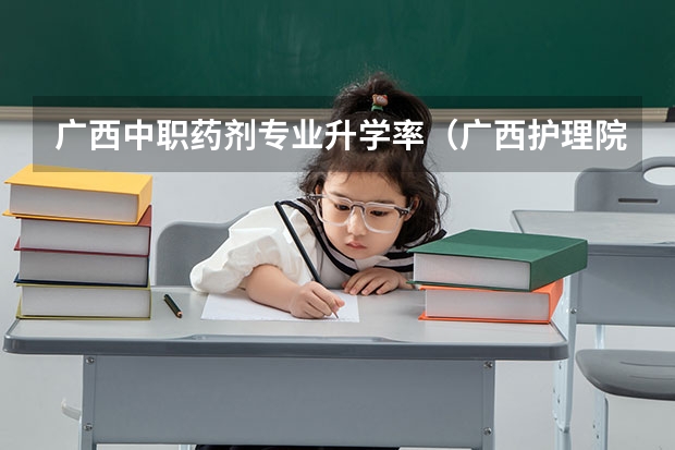 广西中职药剂专业升学率（广西护理院校专科排名）