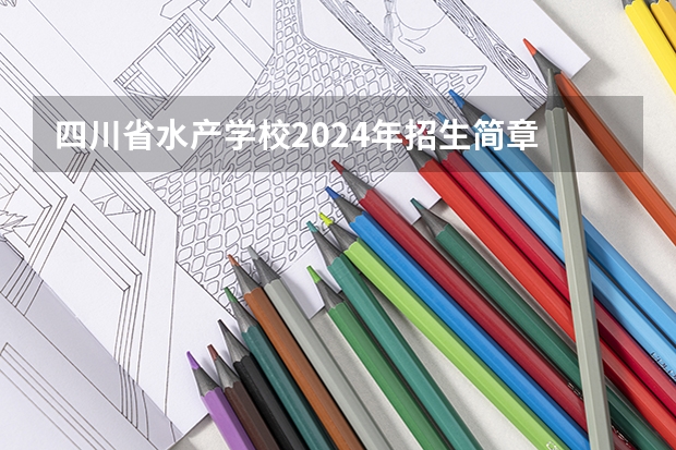 四川省水产学校2024年招生简章 成都中职学校前十