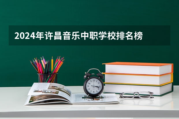 2024年许昌音乐中职学校排名榜 广东省中职学校排名前十