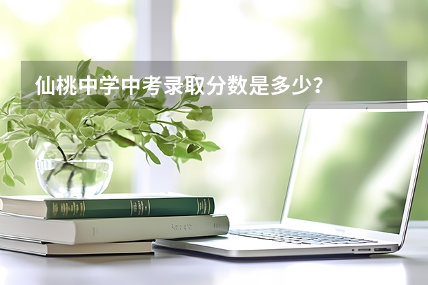 仙桃中学中考录取分数是多少？